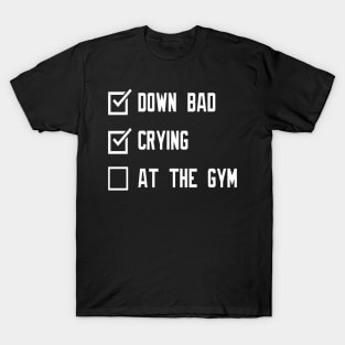 Down bad crying at the gym T-Shirt